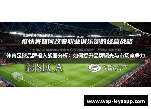 体育足球品牌植入战略分析:如何提升品牌曝光与市场竞争力 体育足球品牌植入战略分析:如何提升品牌曝光与市场竞争力