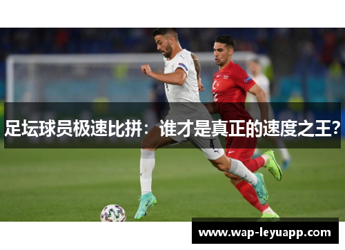 足坛球员极速比拼:谁才是真正的速度之王? 足坛球员极速比拼:谁才是真正的速度之王?