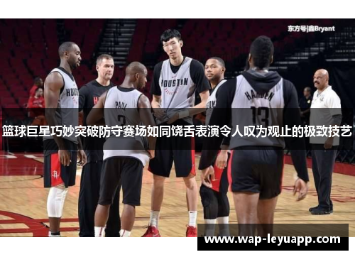 篮球巨星巧妙突破防守赛场如同饶舌表演令人叹为观止的极致技艺 篮球巨星巧妙突破防守赛场如同饶舌表演令人叹为观止的极致技艺