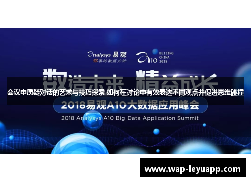 会议中质疑对话的艺术与技巧探索 如何在讨论中有效表达不同观点并促进思维碰撞 会议中质疑对话的艺术与技巧探索 如何在讨论中有效表达不同观点并促进思维碰撞