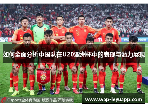 如何全面分析中国队在U20亚洲杯中的表现与潜力展现