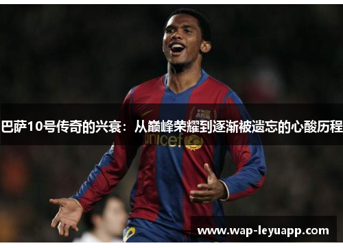 巴萨10号传奇的兴衰：从巅峰荣耀到逐渐被遗忘的心酸历程