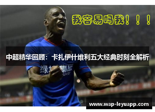 中超精华回顾：卡扎伊什维利五大经典时刻全解析