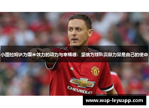 小图拉姆谈为国米效力的动力与幸福感:坚信为球队贡献力量是自己的使命 小图拉姆谈为国米效力的动力与幸福感:坚信为球队贡献力量是自己的使命