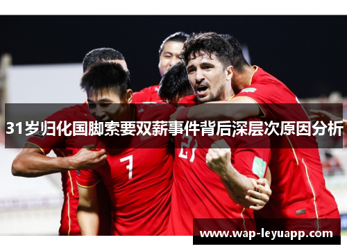 31岁归化国脚索要双薪事件背后深层次原因分析