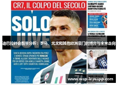 迪巴拉转会前景分析:罗马、尤文和其他欧洲豪门的博弈与未来走向 迪巴拉转会前景分析:罗马、尤文和其他欧洲豪门的博弈与未来走向