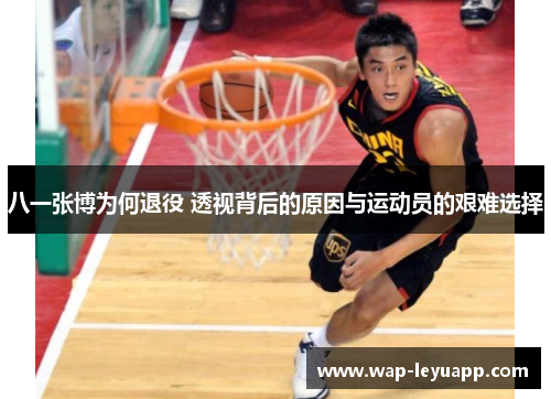 八一张博为何退役 透视背后的原因与运动员的艰难选择 八一张博为何退役 透视背后的原因与运动员的艰难选择