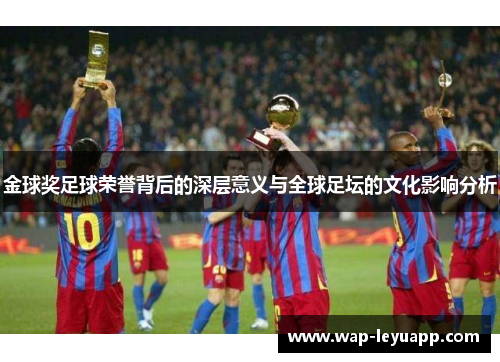 金球奖足球荣誉背后的深层意义与全球足坛的文化影响分析