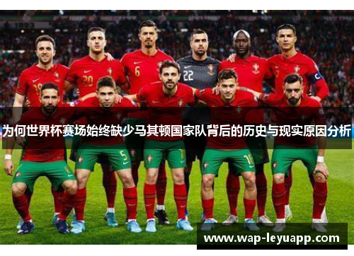 为何世界杯赛场始终缺少马其顿国家队背后的历史与现实原因分析