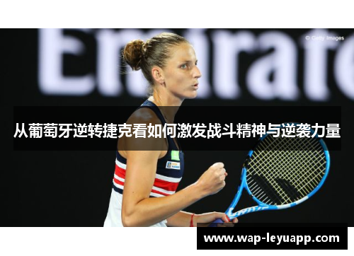 从葡萄牙逆转捷克看如何激发战斗精神与逆袭力量