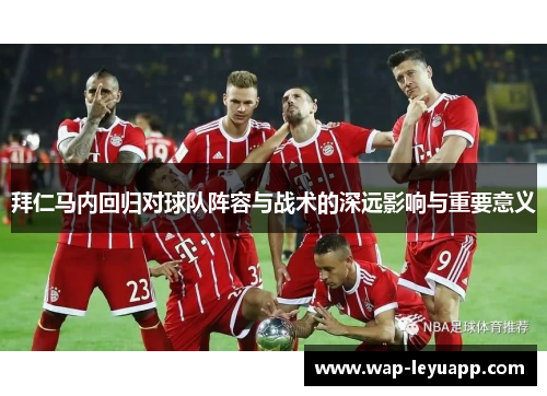 拜仁马内回归对球队阵容与战术的深远影响与重要意义 拜仁马内回归对球队阵容与战术的深远影响与重要意义
