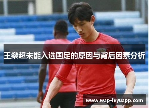 王燊超未能入选国足的原因与背后因素分析 王燊超未能入选国足的原因与背后因素分析